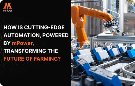 How is Cutting-Edge Automation, Powered by mPower, Transforming the Future of Farming?